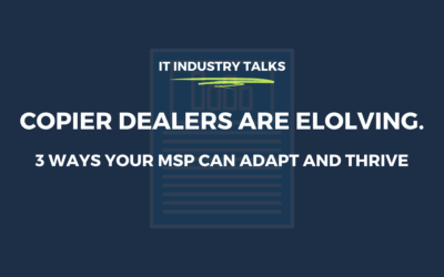 Copier Dealers Evolving + 3 Simple Ways Your MSP Can Adapt and Thrive