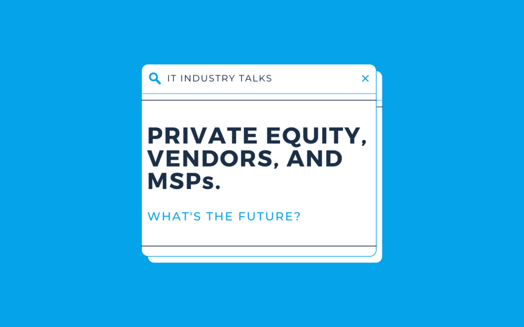 Private Equity, Vendors, and MSPs - What's the Future?